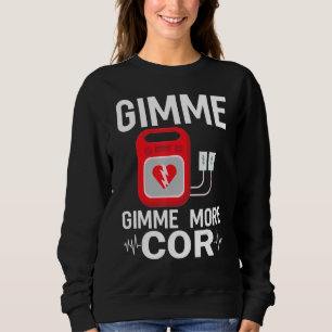 EMS Gimme more cor EMT emergency nurse ER paramed Sweatshirt