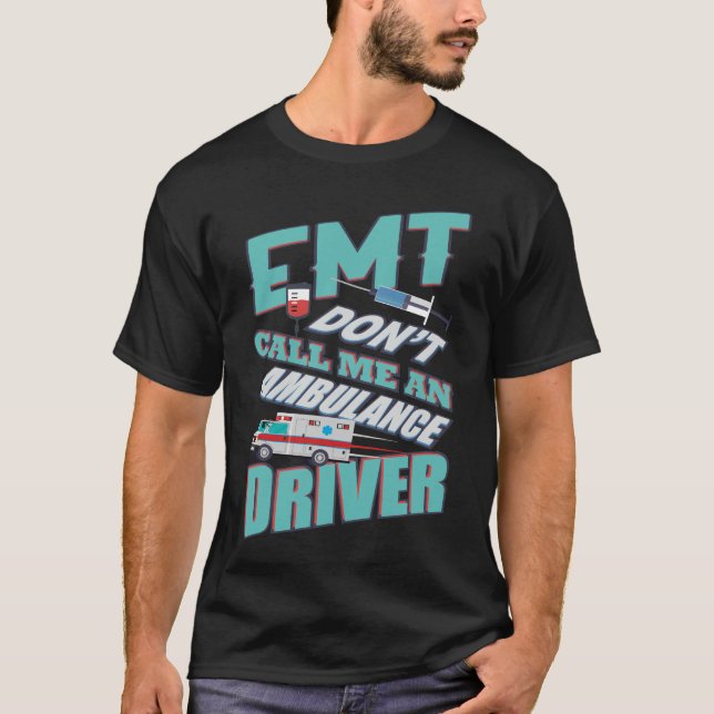 EMT Don t Call Me An Ambulance Driver T-Shirt (Front)