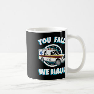 Emt Paramedic Ambulance You Fall We Haul First Res Coffee Mug