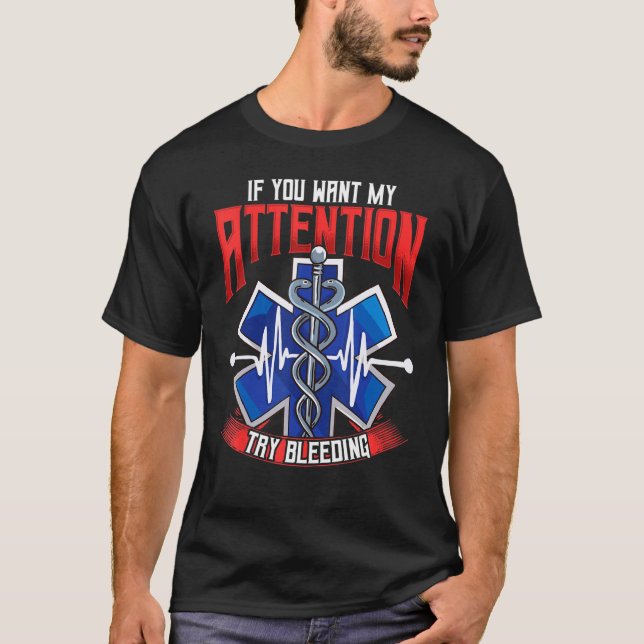 Emt Shield If Want My Attention Try Bleeding Ems A T-Shirt (Front)