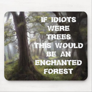 ENCHANTED FOREST, IF IDIOTS WERETREES THIS WOUL... MOUSE MAT