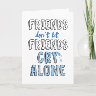 Encouragement, Friends don't let Friends Cry Alone Card