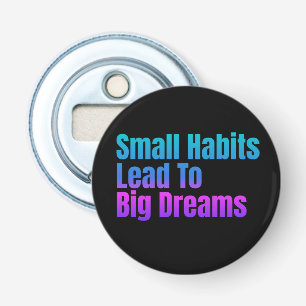 Encouraging Text Small Habits Lead To Big Dreams Bottle Opener