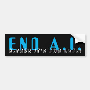 End A.I. Before It’s Too Late Bumper Sticker