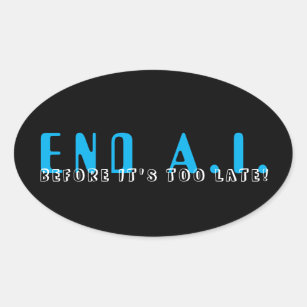End A.I. Before It’s Too Late Oval Sticker