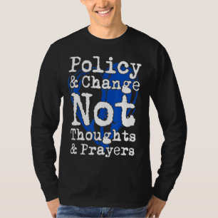 End Gun Violence Policy & Change Not Thoughts & Pr T-Shirt