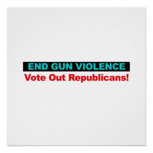 End Gun Violence -- Vote Out Republicans Poster