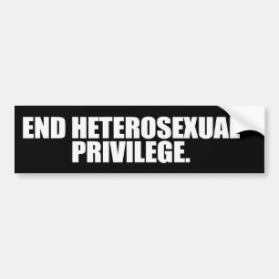 END HETEROSEXUAL PRIVILEGE -.png Bumper Sticker