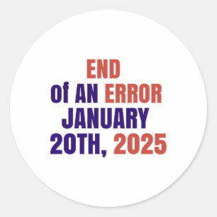 End Of An Error 2025 Inauguration 2025 Election Classic Round Sticker