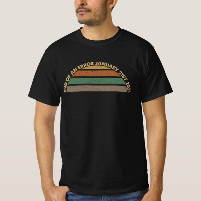 End of an Error January 21st 2021 T-Shirt (Front)