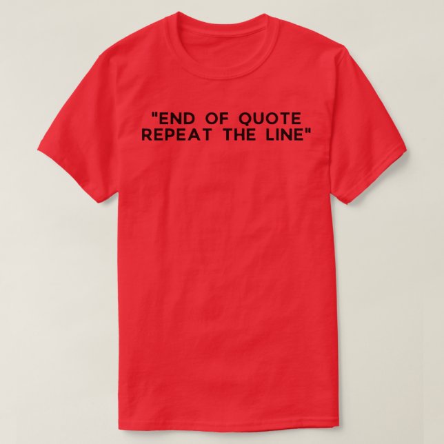 End of Quote Repeat the line 5 T-Shirt (Design Front)