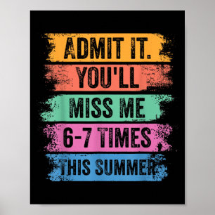 End Of School Teacher Admit Youll Miss 67 Last Day Poster