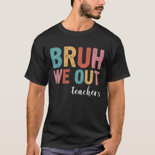 End Of School Year Teacher Bruh We Out Teachers T-Shirt