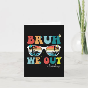 End Of School Year Teacher Summer Bruh We Out Teac Card