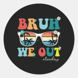 End Of School Year Teacher Summer Bruh We Out Teac Classic Round Sticker