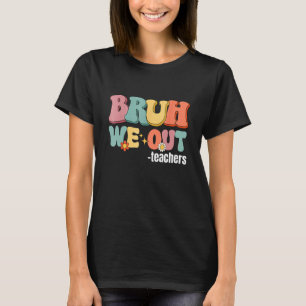 End Of School Year Teacher Summer Bruh We Out Teac T-Shirt