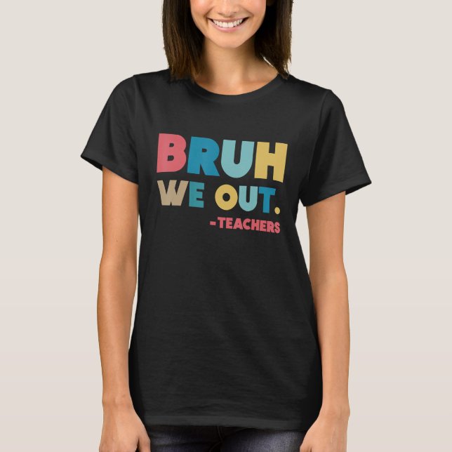 End Of School Year Teacher Summer Bruh We Out Teac T-Shirt (Front)