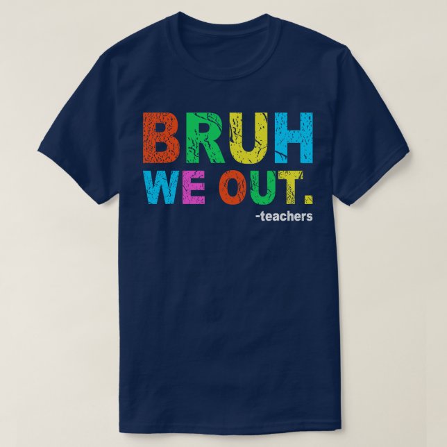 End Of School Year Teacher Summer Bruh We Out Teac T-Shirt (Design Front)