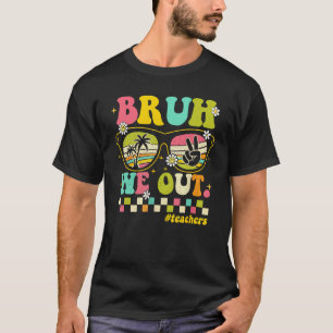 End Of School Year Teacher Summer Bruh We Out Teac T-Shirt