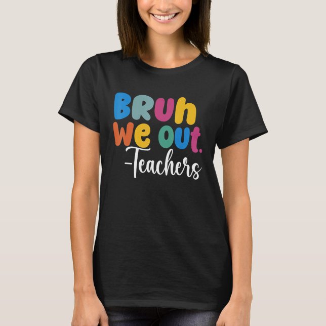 End Of School Year Teacher Summer Bruh We Out Teac T-Shirt (Front)