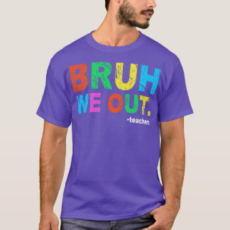 End Of School Year Teacher Summer Bruh We Out Teac T-Shirt