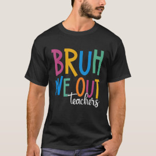 End Of School Year Teacher Summer Bruh We Out Teac T-Shirt