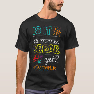 End Of Year Is It Summer Break Yet Teacher Life Of T-Shirt