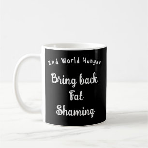 End World Hunger - Bring Back Fat Shaming Coffee Mug