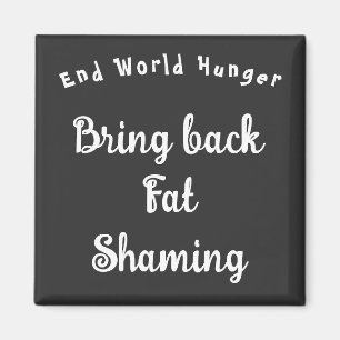 End World Hunger - Bring Back Fat Shaming Magnet