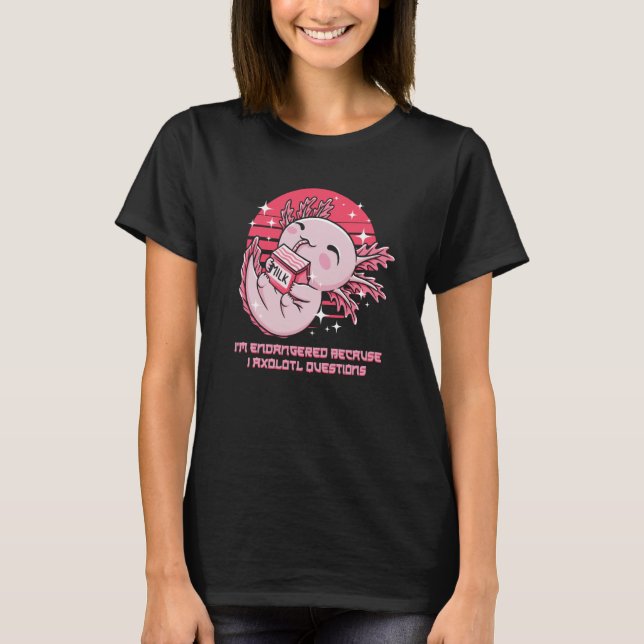 Endangered Because I Axolotl Questions Salamander T-Shirt (Front)