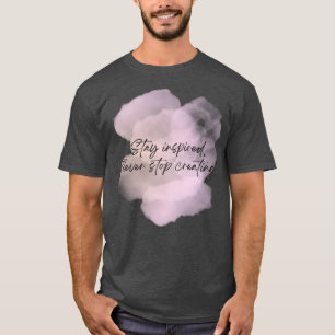 Endless Creativity Stay Inspired Never Stop Creati T-Shirt