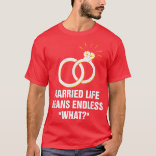 Endless What In Married Life Wedding Sarcastic 502 T-Shirt