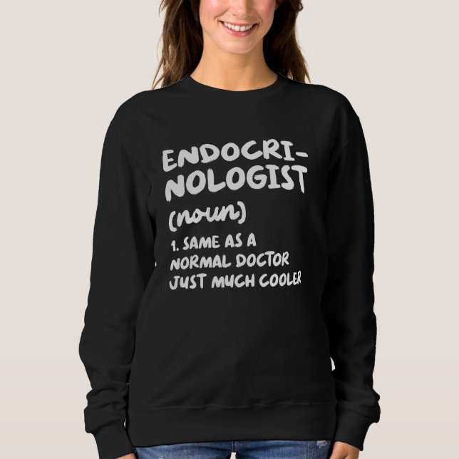 Endocrinologist Definition Doctor Endocrinology Sweatshirt (Front)