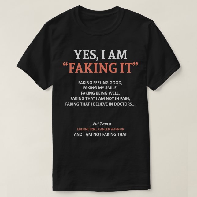 Endometrial Cancer Awareness I Am Faking It In Thi T-Shirt (Design Front)