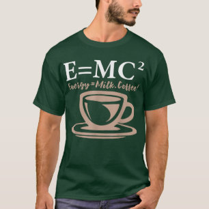 Energy Equals Milk Coffee E= MC2 SCIENCE T-Shirt