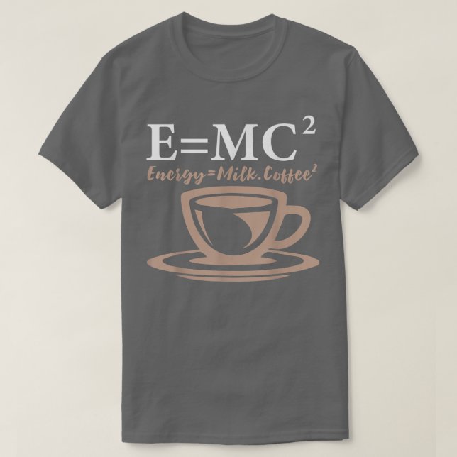 Energy Equals Milk Coffee E= MC2 SCIENCE  T-Shirt (Design Front)