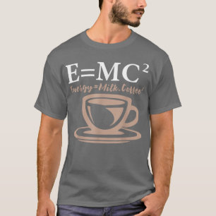 Energy Equals Milk Coffee E= MC2 SCIENCE T-Shirt