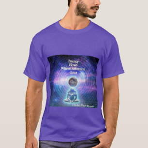 Energy Flows where Attention Goes T-Shirt