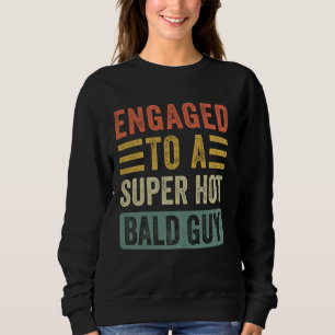 Engaged to a Super Hot Bald Guy Funny Fiance Fianc Sweatshirt