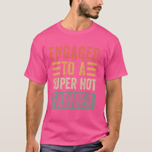 Engaged to a Super Hot Farmer Funny Fiance Fiancee T-Shirt