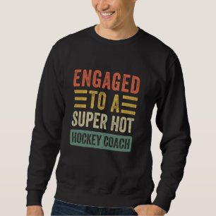 Engaged to a Super Hot Hockey Coach Funny Fiance F Sweatshirt