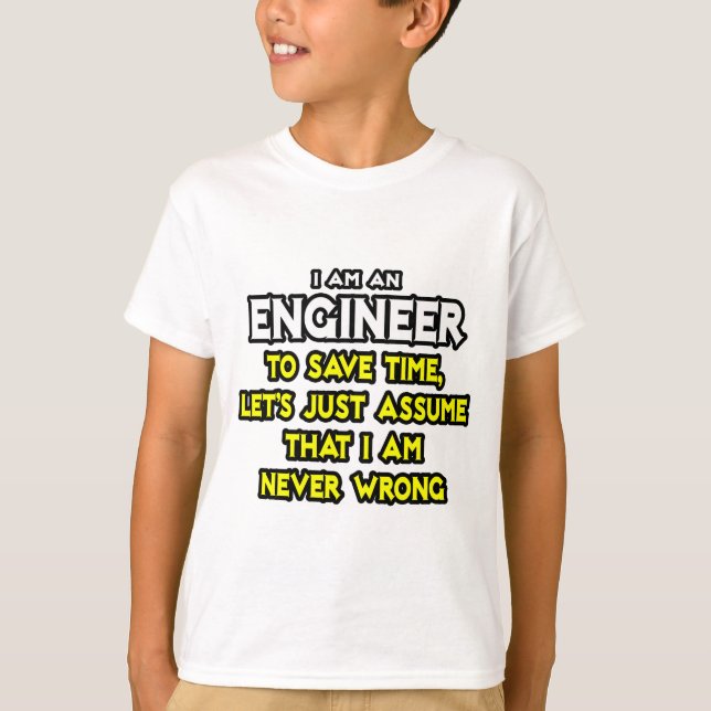 Engineer...Assume I Am Never Wrong T-Shirt (Front)
