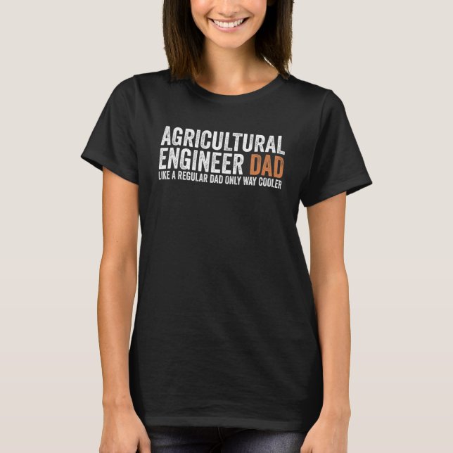 Engineer Dad Like A Regular Dad   Agricultural Eng T-Shirt (Front)