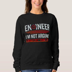 Engineer I Am Not Arguing I Am Just Right  Enginee Sweatshirt
