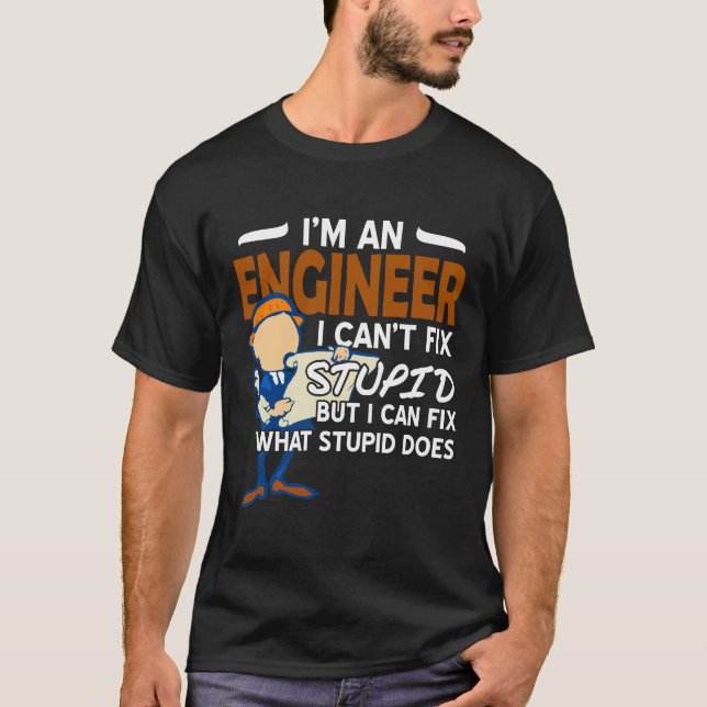 Engineer i Cant fix Stupid T-Shirt (Front)