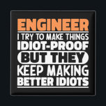 Engineer I Try To Make Things Funny Sayings Cool Magnet<br><div class="desc">Funny Engineer Sayings "Engineer I Try To Make Things Idiot Proof But They Keep Making Better Idiots". Grab this Funny Engineer design as a funny gifts for an awesome mum,  dad or friend.</div>