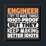 Engineer I Try To Make Things Funny Sayings Cool Magnet<br><div class="desc">Funny Engineer Sayings "Engineer I Try To Make Things Idiot Proof But They Keep Making Better Idiots". Grab this Funny Engineer design as a funny gifts for an awesome mum,  dad or friend.</div>
