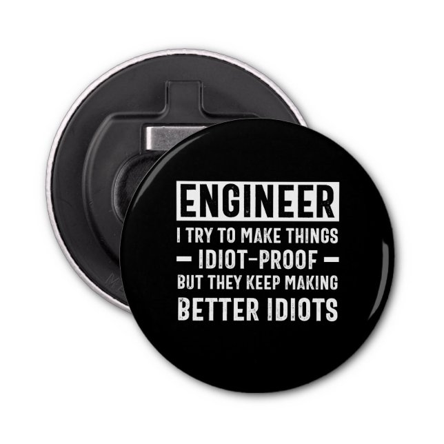 Engineer I Try To Make Things Idiot Proof But They Bottle Opener (Front)