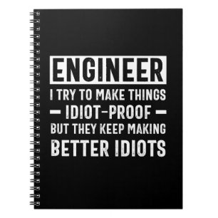 Engineer I Try To Make Things Idiot Proof But They Notebook