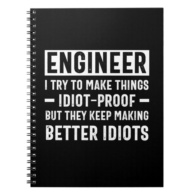 Engineer I Try To Make Things Idiot Proof But They Notebook (Front)
